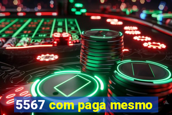 5567 com paga mesmo